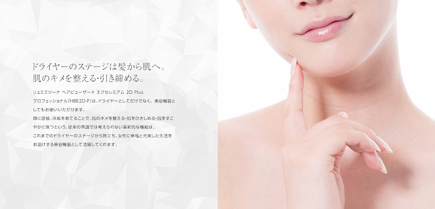ヘアビューザー 2D Plusは髪だけでなく肌にもその効果を発揮します